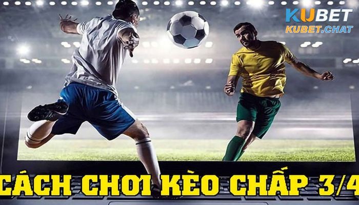 Kèo 3/4 là sao? Chơi như thế nào? Cách tính phần thưởng dễ dàng 2 Cách chơi đặt cược kèo 3/4