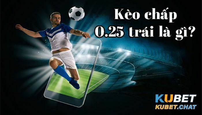 Kèo chấp 0.25 là gì? Đọc kèo này như thế nào cho chuẩn xác? 1 Tổng quan về chấp cược 0.25