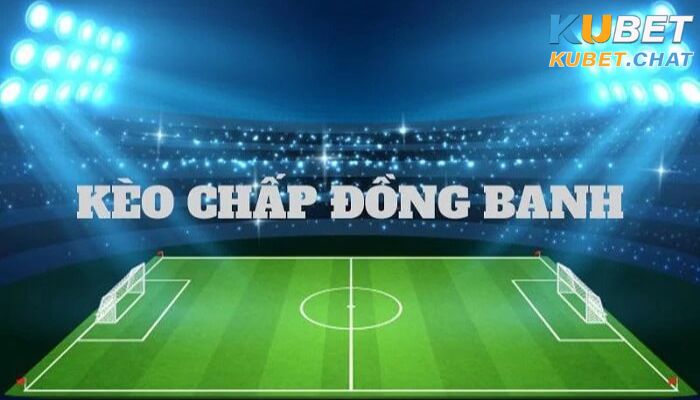 Kèo chấp đồng banh là gì? Những điều có thể bạn chưa biết 1 Giải thích kèo chấp đồng banh là gì?