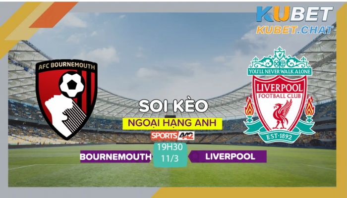 Soi kèo Bournemouth vs Liverpool 11/3 lúc 19h30 : Tiếp đà thăng hoa 1 Bournemouth sẽ cố gắng giành lấy 1 điểm