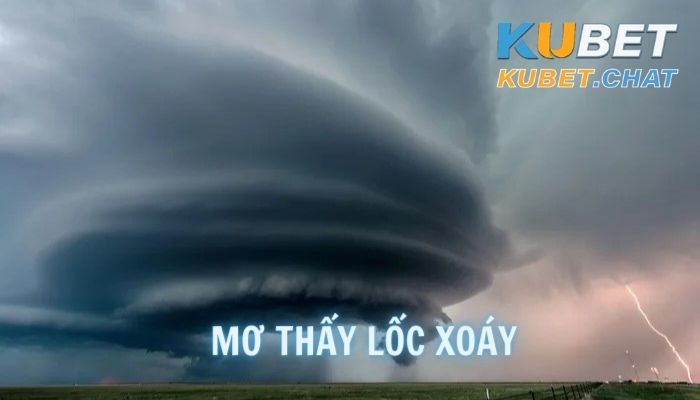 Giải mã giấc mơ thấy lốc xoáy và 10+ con số bạn nên đánh đề