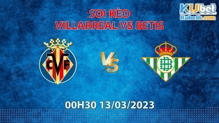 Soi kèo Villarreal vs Betis 13/3 : Trận cầu 6 điểm La Liga