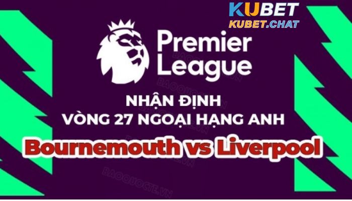 Soi kèo Bournemouth vs Liverpool 11/3 lúc 19h30 : Tiếp đà thăng hoa 4 Soi kèo Bournemouth vs Liverpool 11/3