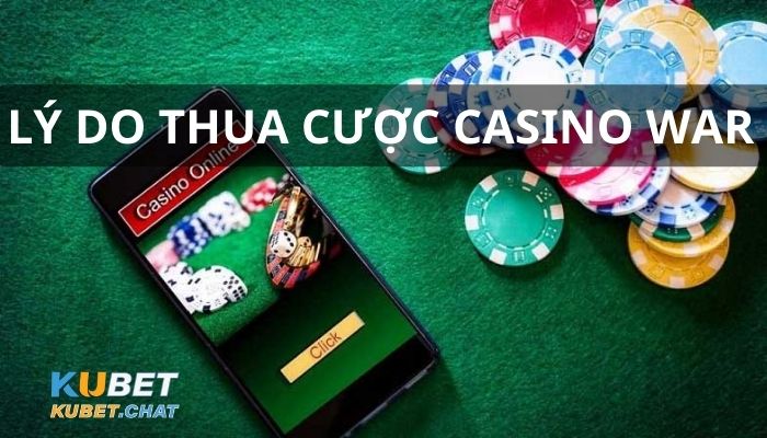 Cách chơi Casino War Kubet với tỷ lệ chiến thắng 100% 5 Lý do thua cược Casino War Kubet - Cách chơi Casino War Kubet